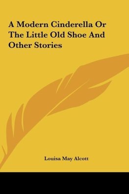 A Modern Cinderella Or The Little Old Shoe And Other Stories