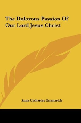 The Dolorous Passion Of Our Lord Jesus Christ