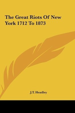 The Great Riots Of New York 1712 To 1873