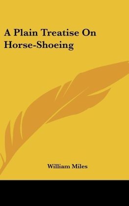 A Plain Treatise On Horse-Shoeing