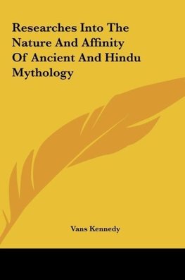 Researches Into The Nature And Affinity Of Ancient And Hindu Mythology