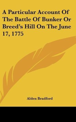 A Particular Account Of The Battle Of Bunker Or Breed's Hill On The June 17, 1775