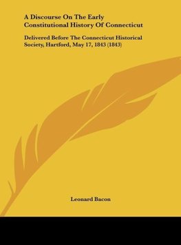 A Discourse On The Early Constitutional History Of Connecticut