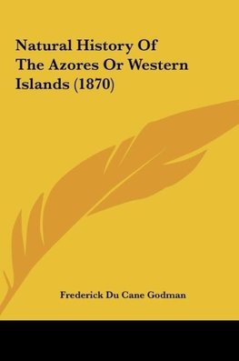 Natural History Of The Azores Or Western Islands (1870)