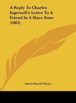 A Reply To Charles Ingersoll's Letter To A Friend In A Slave State (1862)