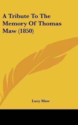 A Tribute To The Memory Of Thomas Maw (1850)