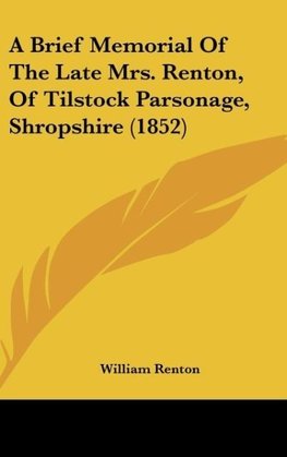 A Brief Memorial Of The Late Mrs. Renton, Of Tilstock Parsonage, Shropshire (1852)