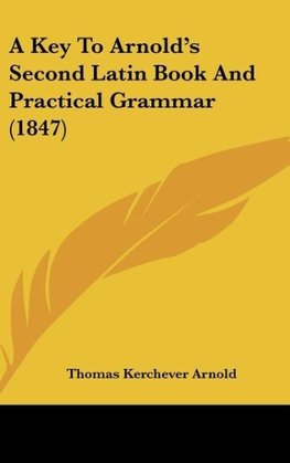 A Key To Arnold's Second Latin Book And Practical Grammar (1847)