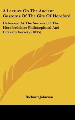 A Lecture On The Ancient Customs Of The City Of Hereford