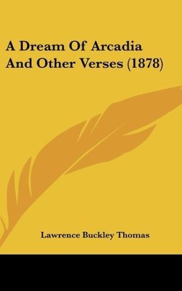 A Dream Of Arcadia And Other Verses (1878)