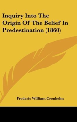 Inquiry Into The Origin Of The Belief In Predestination (1860)