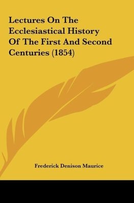 Lectures On The Ecclesiastical History Of The First And Second Centuries (1854)