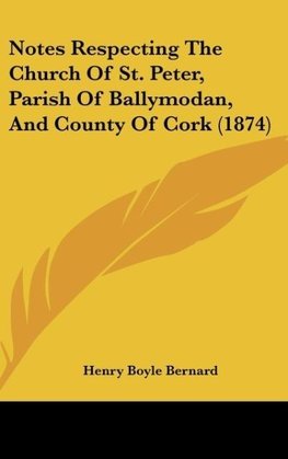 Notes Respecting The Church Of St. Peter, Parish Of Ballymodan, And County Of Cork (1874)