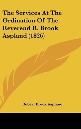 The Services At The Ordination Of The Reverend R. Brook Aspland (1826)