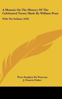 A Memoir On The History Of The Celebrated Treaty Made By William Penn