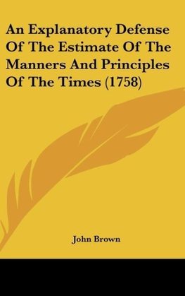 An Explanatory Defense Of The Estimate Of The Manners And Principles Of The Times (1758)