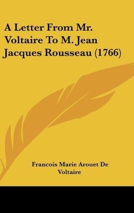 A Letter From Mr. Voltaire To M. Jean Jacques Rousseau (1766)