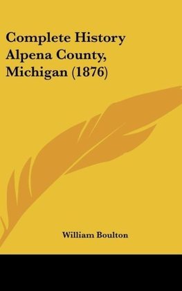 Complete History Alpena County, Michigan (1876)