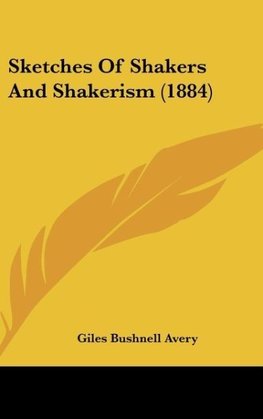 Sketches Of Shakers And Shakerism (1884)