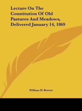 Lecture On The Constitution Of Old Pastures And Meadows, Delivered January 14, 1869