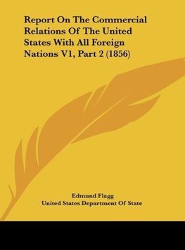 Report On The Commercial Relations Of The United States With All Foreign Nations V1, Part 2 (1856)