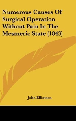 Numerous Causes Of Surgical Operation Without Pain In The Mesmeric State (1843)