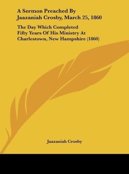 A Sermon Preached By Jaazaniah Crosby, March 25, 1860