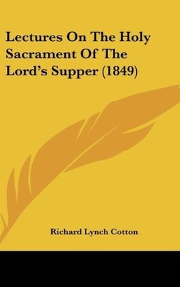 Lectures On The Holy Sacrament Of The Lord's Supper (1849)