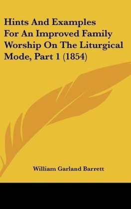 Hints And Examples For An Improved Family Worship On The Liturgical Mode, Part 1 (1854)