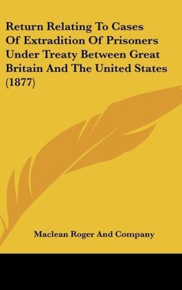 Return Relating To Cases Of Extradition Of Prisoners Under Treaty Between Great Britain And The United States (1877)