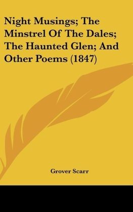 Night Musings; The Minstrel Of The Dales; The Haunted Glen; And Other Poems (1847)