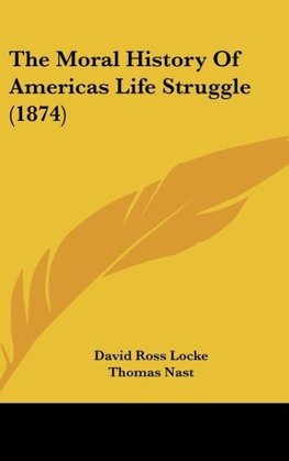 The Moral History Of Americas Life Struggle (1874)