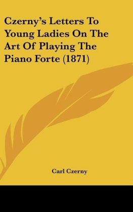 Czerny's Letters To Young Ladies On The Art Of Playing The Piano Forte (1871)