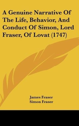 A Genuine Narrative Of The Life, Behavior, And Conduct Of Simon, Lord Fraser, Of Lovat (1747)