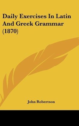 Daily Exercises In Latin And Greek Grammar (1870)