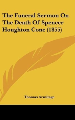 The Funeral Sermon On The Death Of Spencer Houghton Cone (1855)