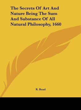 The Secrets Of Art And Nature Being The Sum And Substance Of All Natural Philosophy, 1660