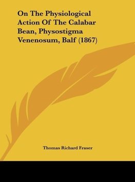 On The Physiological Action Of The Calabar Bean, Physostigma Venenosum, Balf (1867)