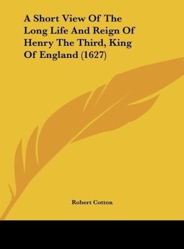 A Short View Of The Long Life And Reign Of Henry The Third, King Of England (1627)