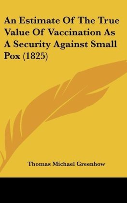 An Estimate Of The True Value Of Vaccination As A Security Against Small Pox (1825)