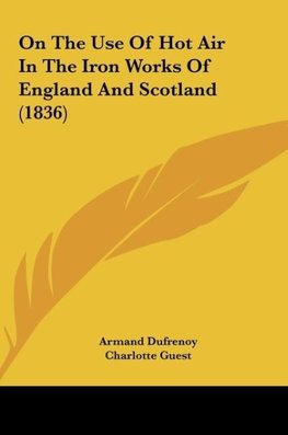 On The Use Of Hot Air In The Iron Works Of England And Scotland (1836)