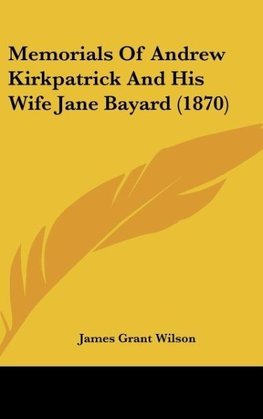 Memorials Of Andrew Kirkpatrick And His Wife Jane Bayard (1870)