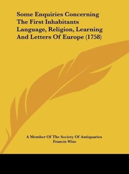 Some Enquiries Concerning The First Inhabitants Language, Religion, Learning And Letters Of Europe (1758)