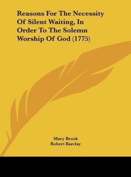 Reasons For The Necessity Of Silent Waiting, In Order To The Solemn Worship Of God (1775)