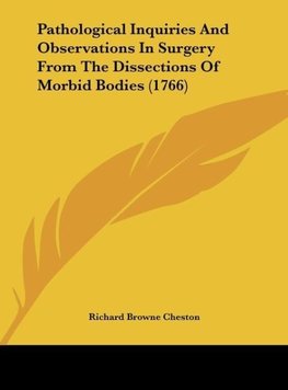 Pathological Inquiries And Observations In Surgery From The Dissections Of Morbid Bodies (1766)