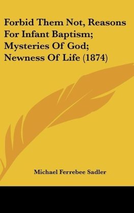 Forbid Them Not, Reasons For Infant Baptism; Mysteries Of God; Newness Of Life (1874)