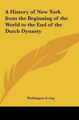 A History of New York from the Beginning of the World to the End of the Dutch Dynasty