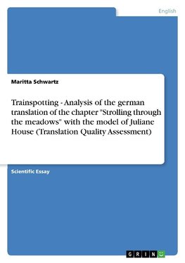 Trainspotting - Analysis of the german translation of the chapter  "Strolling through the meadows"  with the model of Juliane House (Translation Quality Assessment)