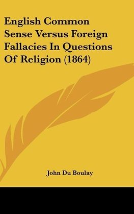 English Common Sense Versus Foreign Fallacies In Questions Of Religion (1864)