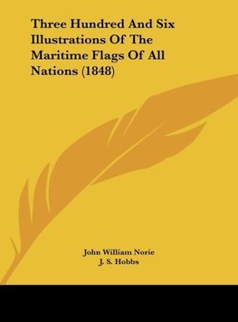 Three Hundred And Six Illustrations Of The Maritime Flags Of All Nations (1848)